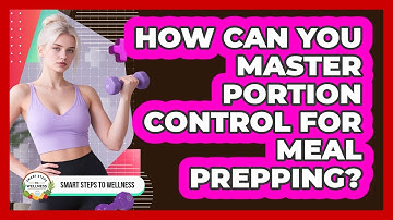 How Can You Master Portion Control For Meal Prepping? - Smart Steps to Wellness