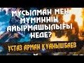 Ұстаз Арман Қуанышбаев ᴴᴰ Мұсылман мен мүминнің айырмашылығы неде?