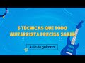 Vídeo 5 TÉCNICAS QUE TODO GUITARRISTA PRECISA SABER