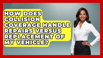 How Does Collision Coverage Handle Repairs Versus Replacement of My Vehicle?