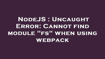 NodeJS : Uncaught Error: Cannot find module "fs" when using webpack