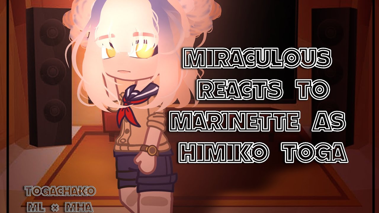Miraculous Reacts to Marinette as Himiko Toga || Togachako || ML x MHA