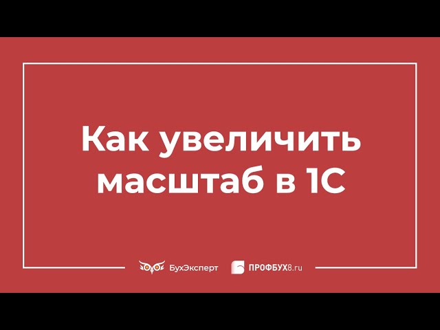 Как увеличить масштаб в 1С