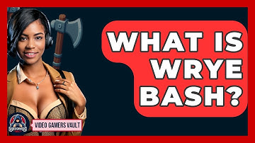 What Is Wrye Bash? - Video Gamers Vault