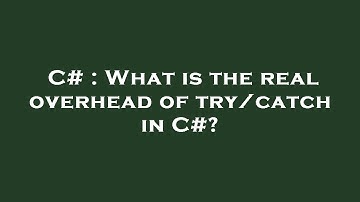 C# : What is the real overhead of try/catch in C#?