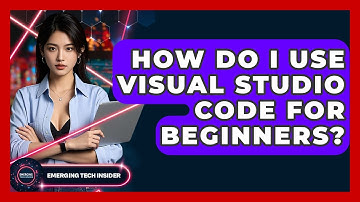 How Do I Use Visual Studio Code For Beginners? - Emerging Tech Insider