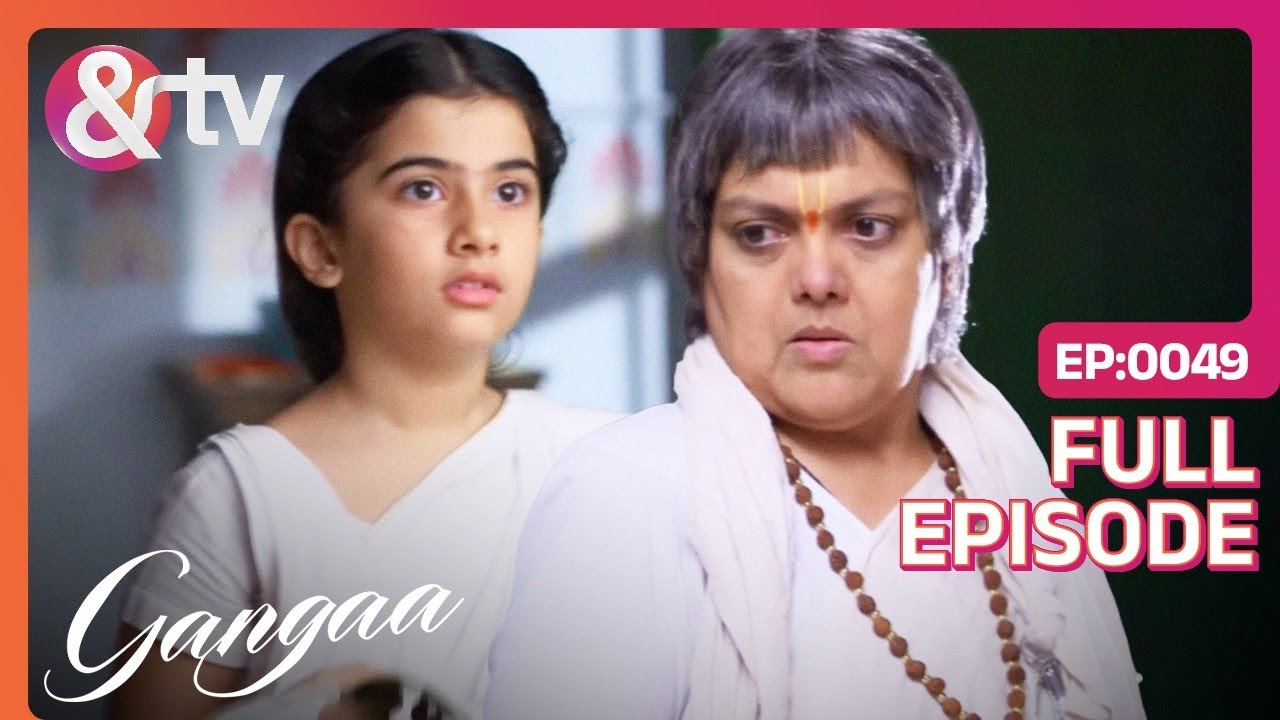 Gangaa को क्यों शिक्षा से दूर रखना चाहती है AmmaJi | Gangaa | Full Ep 49 | @andtvchannel