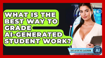 What Is The Best Way To Grade AI-Generated Student Work? - Safe AI for The Classroom