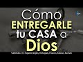 Cómo ENTREGARLE nuestra CASA a Dios 🏠