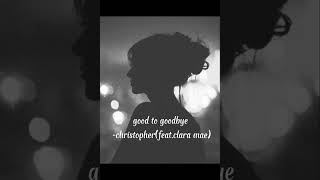 good to goodbye-christopher(feat.clara mae)