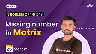 Missing Number in Matrix | Problem of The Day: 25/12/2022 | Abhinav Awasthi