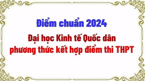 Điểm chuẩn 2024 Đại học Kinh tế Quốc dân phương thức kết hợp điểm thi THPT