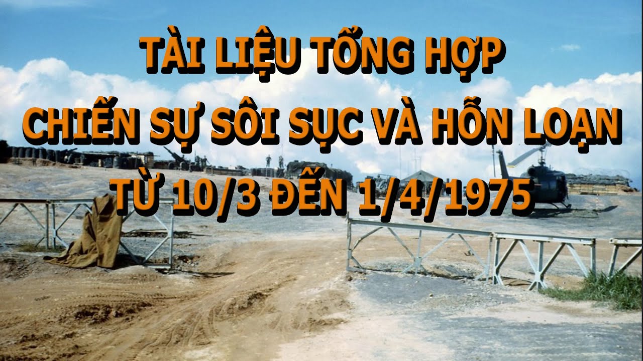 Tài Liệu Tổng Hợp Các Trận Chiến Sôi Sục và Hỗn Loạn từ 10/3 đến 1/4/1975