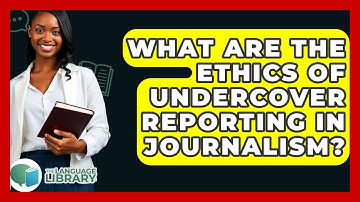What Are The Ethics Of Undercover Reporting In Journalism? - The Language Library