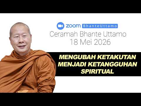 Ceramah Bhante Uttamo 18 Mei 2026 : Mengubah Ketakutan Menjadi Kekuatan Spiritual