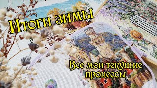 Итоги зимы 2024 года. Все мои текущие процессы. Вышивка крестом.