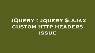 jQuery : jquery $.ajax custom http headers issue