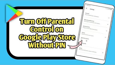 How to Turn Off Parental Control on Google Play Store Without PIN