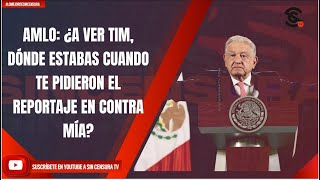 AMLO: ¿A VER TIM, DÓNDE ESTABAS CUANDO TE PIDIERON EL REPORTAJE EN CONTRA MÍA?