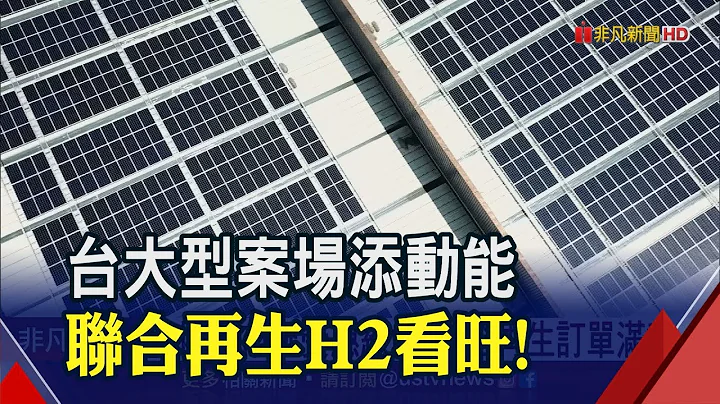 太阳能市况受惠"绿能" 联合再生订单满载H2营运可期│非凡财经新闻│20200622 - 天天要闻