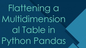 Flattening a Multidimensional Table in Python Pandas