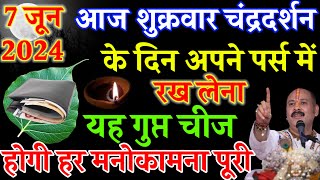 7 जून आज शुक्रवार चंद्रदर्शन के दिन अपनें पर्स में रखें यह गुप्त चीज होगी हर मनोकामना पूरी