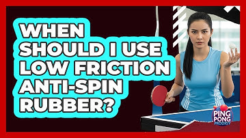 When Should I Use Low Friction Anti-Spin Rubber?