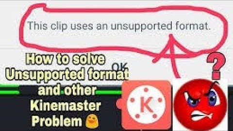 How to solve Kinemaster problem  This uses an unsupported format/profile
