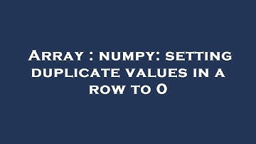 Array : numpy: setting duplicate values in a row to 0