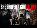 She Shoved a Cop. That's a Felony.
