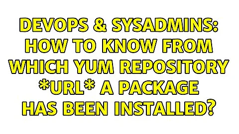 DevOps & SysAdmins: How to know from which yum repository \*URL\* a package has been installed?