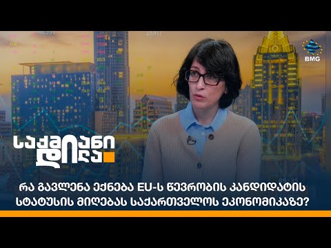 რა გავლენა ექნება EU-ს წევრობის კანდიდატის სტატუსის მიღებას საქართველოს ეკონომიკაზე?