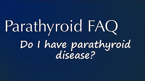 Parathyroid FAQ: Do I have parathyroid disease?