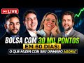 Bolsa com 30 mil pontos em 60 dias: o que fazer com o seu dinheiro agora?