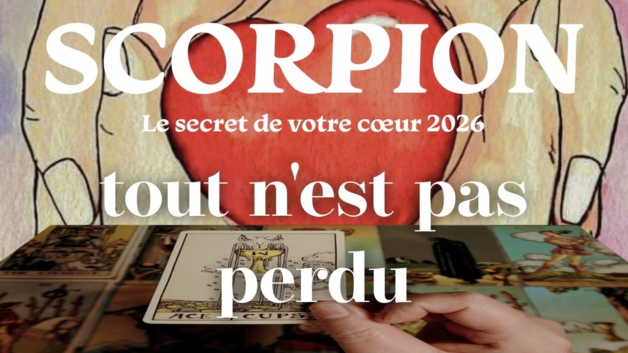 SCORPION ~ L’espoir que vous n’attendiez plus ~ Votre cœur 2026