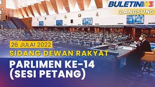 langsung Sidang Dewan Rakyat Parlimen Ke14 sesi Petang  26 Julai 2022