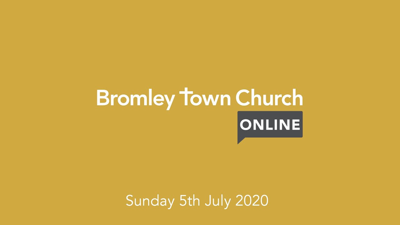 Bromley Town Church: Online - Sunday 5th July 2020