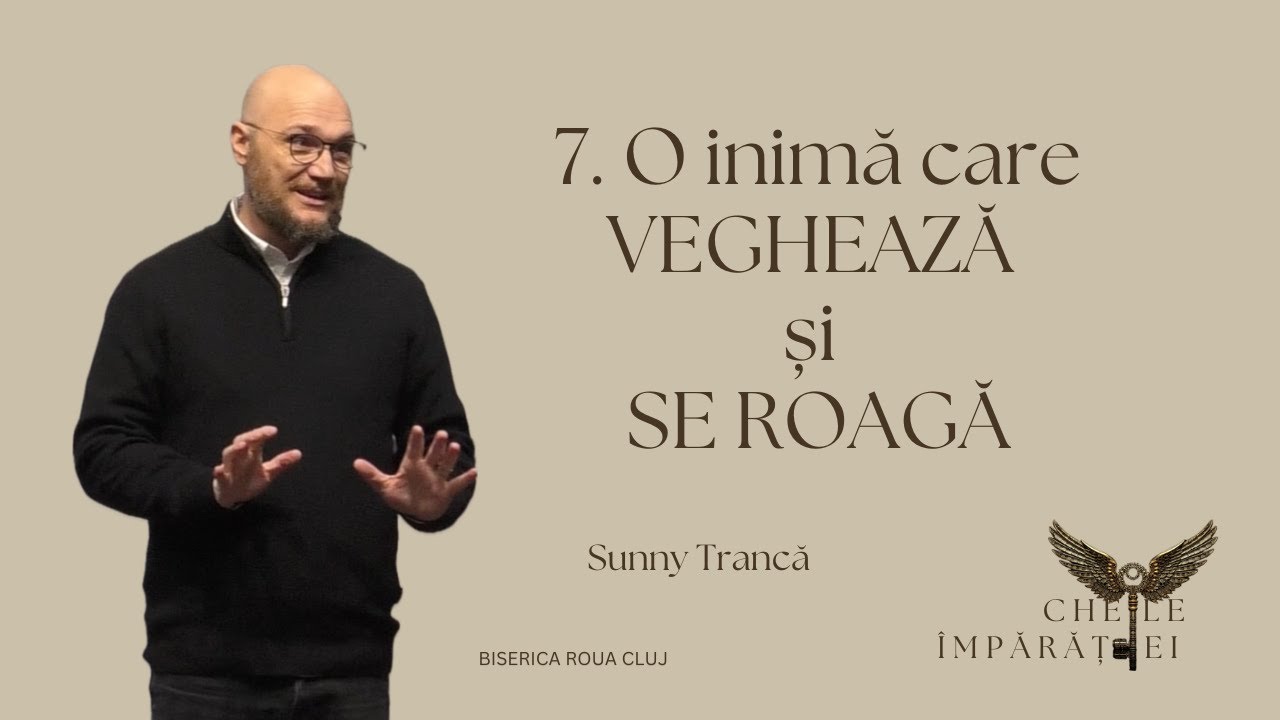 Sunny Trancă | 7.O inimă care veghează și se roagă | SERIA Cheile Împărăției | 18.01.2026 | ROUA CJ