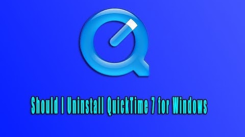 Should I Uninstall QuickTime 7 for Windows