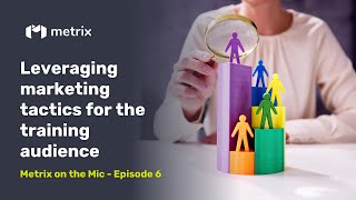 Leveraging Marketing Tactics for Training Success | Metrix on the Mic Podcast