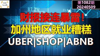 ✨【投资TALK君1082期】财报接连暴雷UBER;SHOP;ABNB;RBLX。加州地区就业糟糕✨20240509#NFP#通胀#美股#美联储#CPI#美国房价#btc#比特币