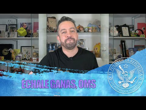 ÉCHALE GANAS, OMS - EL PULSO DE LA REPÚBLICA