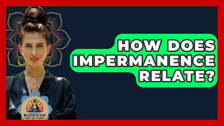 How Does Impermanence Relate? - Buddhism Reflections