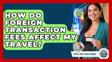 How Do Foreign Transaction Fees Affect My Travel? - Points and Perks Channel