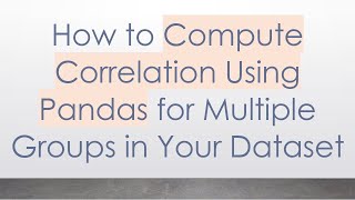 How to Compute Correlation Using Pandas for Multiple Groups in Your Dataset