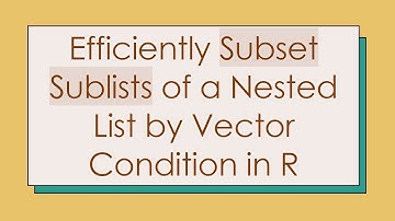 Efficiently Subset Sublists of a Nested List by Vector Condition in R