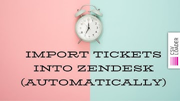 Import Tickets into Zendesk (automatically from CSV file)