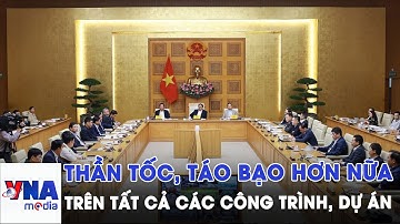 Thủ tướng Phạm Minh Chính chỉ đạo thần tốc, táo bạo hơn nữa trên tất cả các công trình, dự án