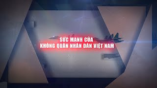 Sức mạnh của Không quân Nhân dân Việt Nam | VTV4