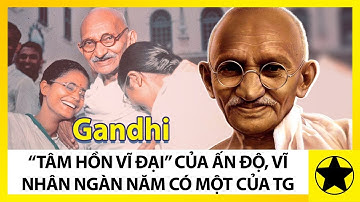 Mahatma Gandhi - "Tâm Hồn Vĩ Đại" Của Ấn Độ, Vĩ Nhân Nghìn Năm Có Một Của Thế Giới